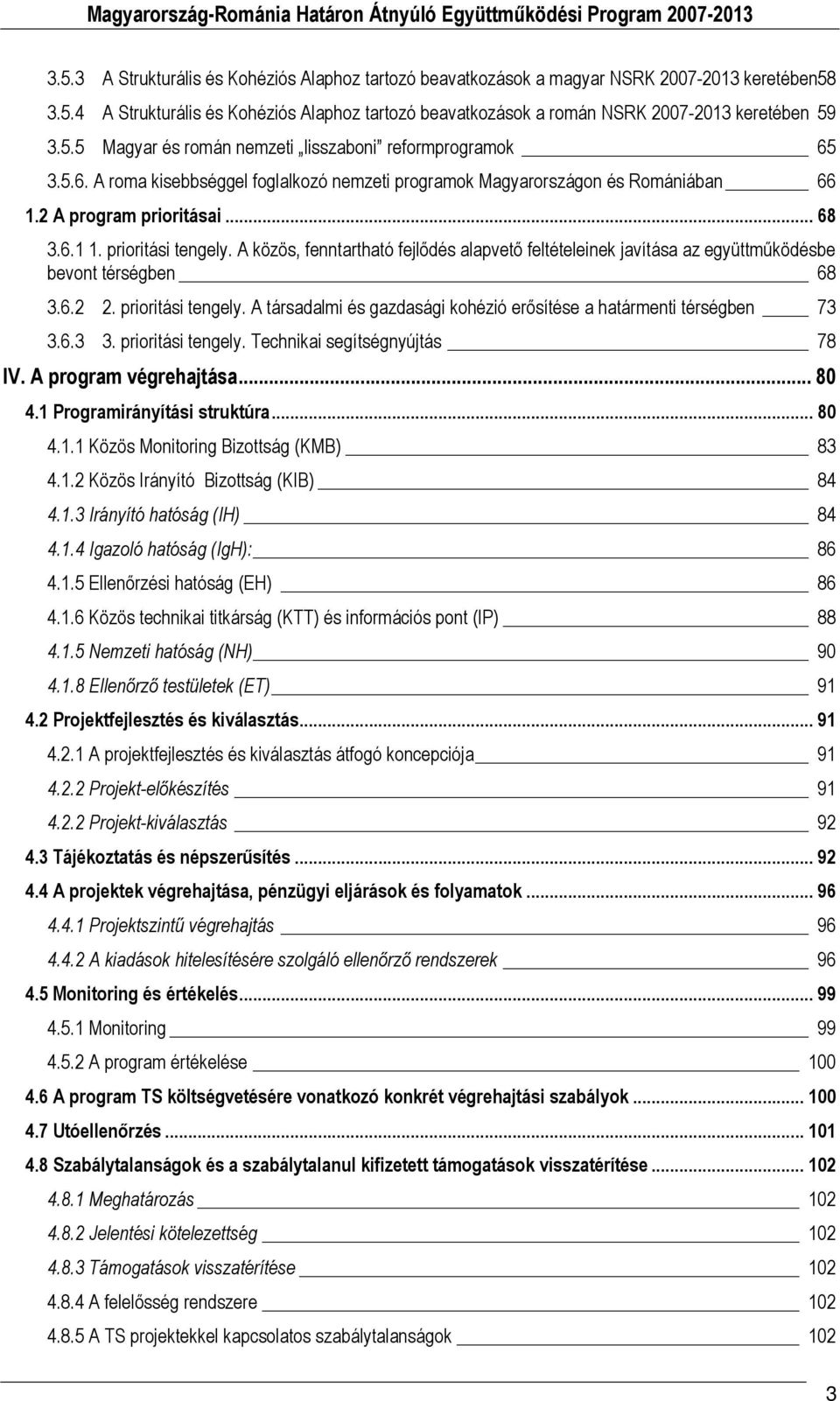 prioritási tengely. A közös, fenntartható fejlődés alapvető feltételeinek javítása az együttműködésbe bevont térségben 68 3.6.2 2. prioritási tengely.