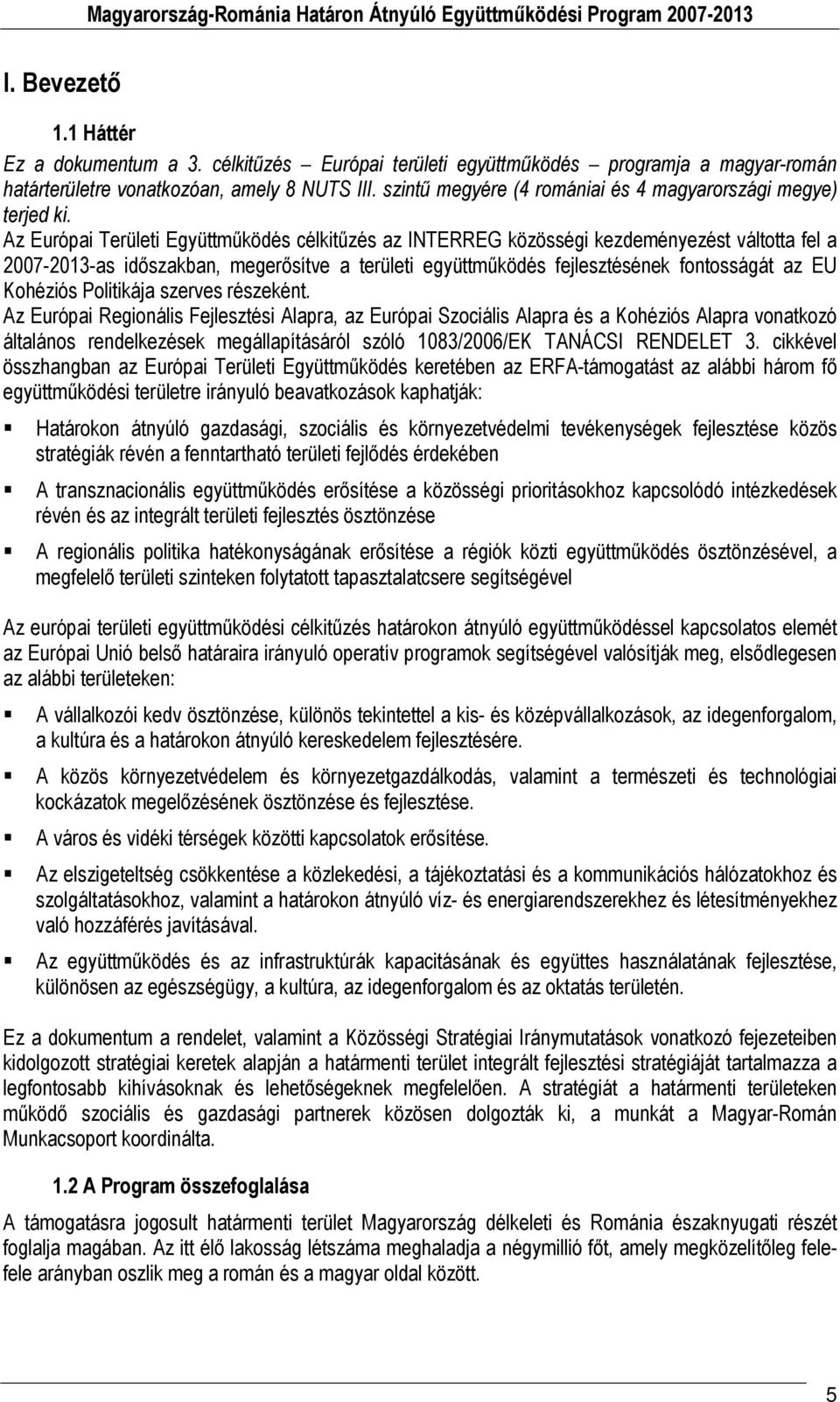 Az Európai Területi Együttműködés célkitűzés az INTERREG közösségi kezdeményezést váltotta fel a 2007-2013-as időszakban, megerősítve a területi együttműködés fejlesztésének fontosságát az EU