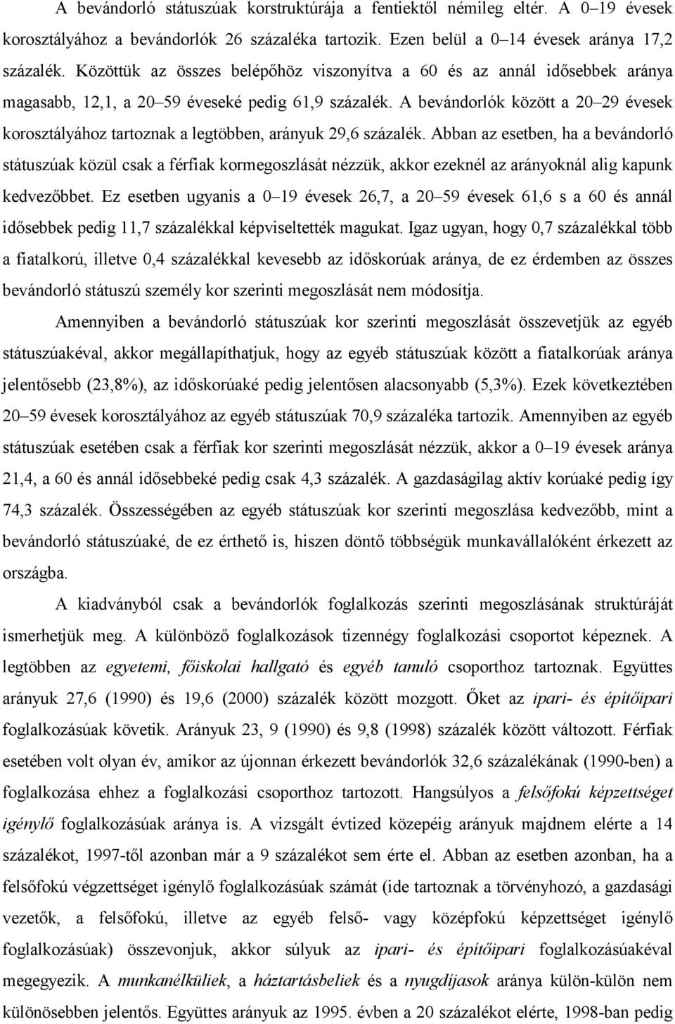 A bevándorlók között a 20 29 évesek korosztályához tartoznak a legtöbben, arányuk 29,6 százalék.