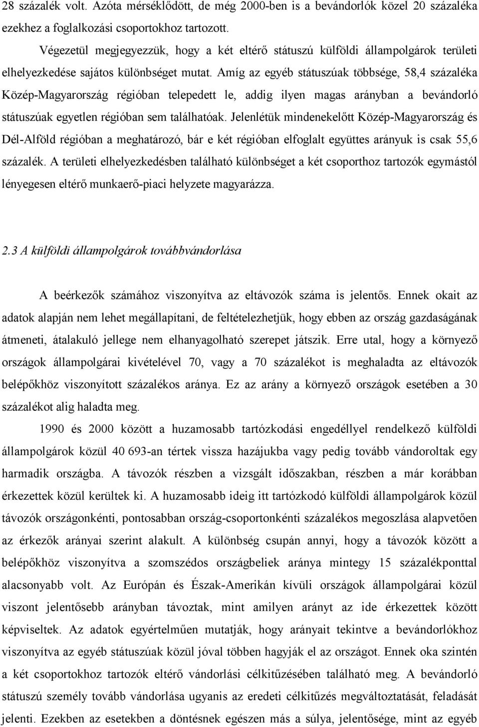 Amíg az egyéb státuszúak többsége, 58,4 százaléka Közép-Magyarország régióban telepedett le, addig ilyen magas arányban a bevándorló státuszúak egyetlen régióban sem találhatóak.