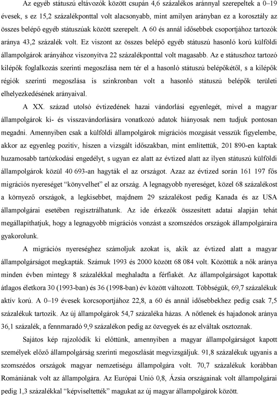 Ez viszont az összes belépő egyéb státuszú hasonló korú külföldi állampolgárok arányához viszonyítva 22 százalékponttal volt magasabb.