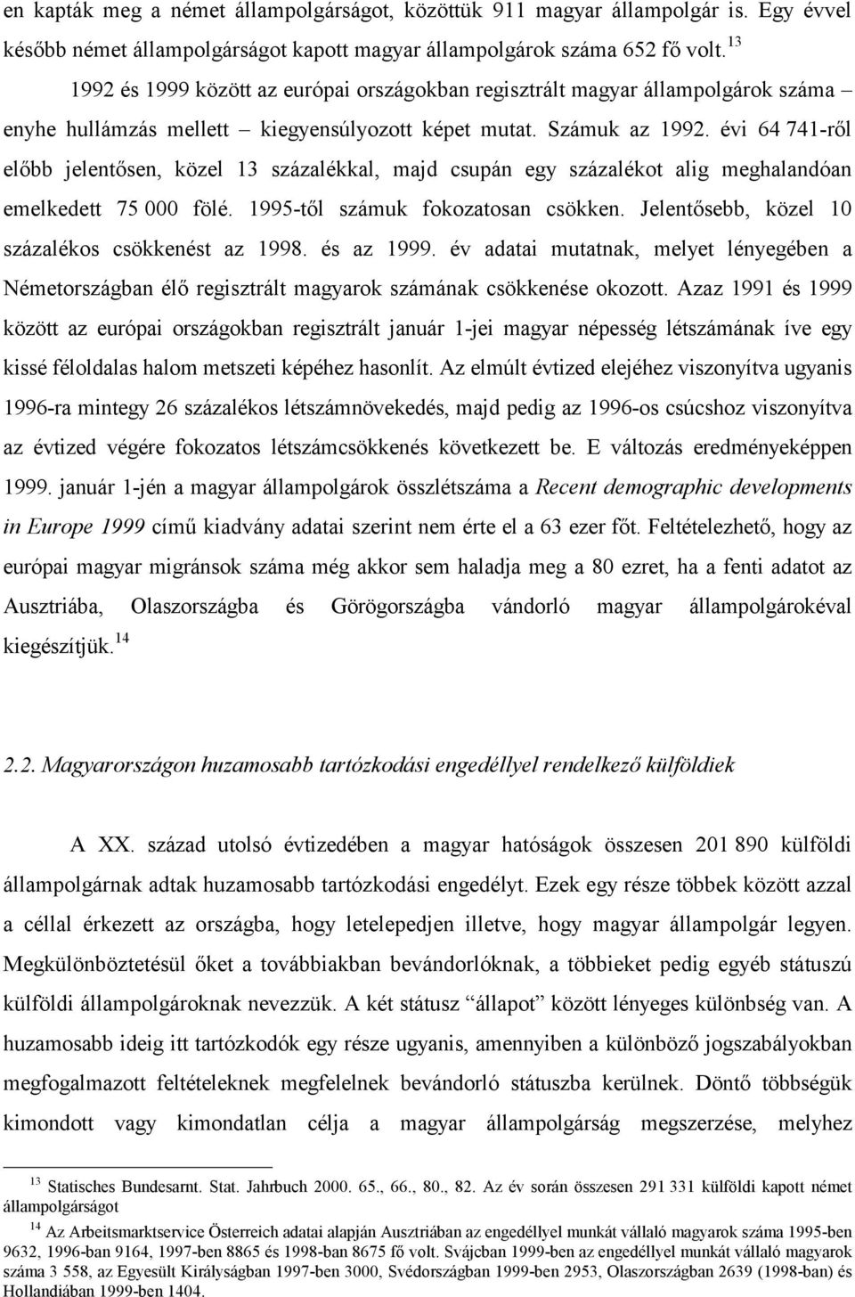 évi 64 741-ről előbb jelentősen, közel 13 százalékkal, majd csupán egy százalékot alig meghalandóan emelkedett 75 000 fölé. 1995-től számuk fokozatosan csökken.