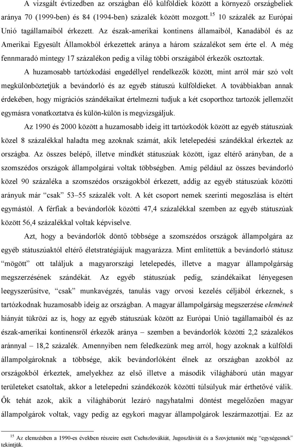 A még fennmaradó mintegy 17 százalékon pedig a világ többi országából érkezők osztoztak.