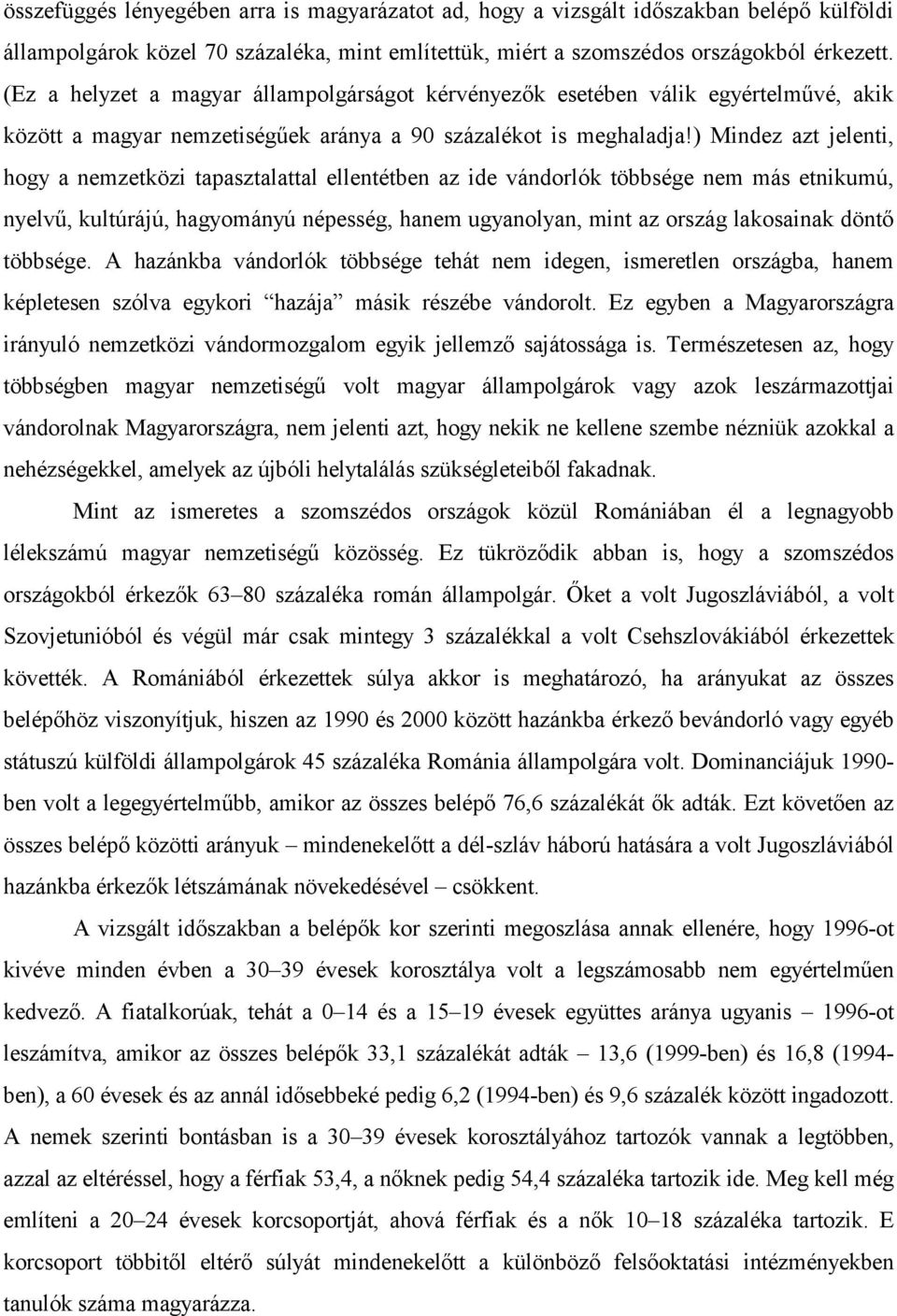 ) Mindez azt jelenti, hogy a nemzetközi tapasztalattal ellentétben az ide vándorlók többsége nem más etnikumú, nyelvű, kultúrájú, hagyományú népesség, hanem ugyanolyan, mint az ország lakosainak