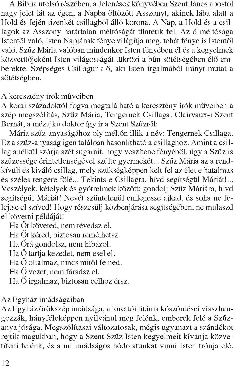 Szûz Mária valóban mindenkor Isten fényében él és a kegyelmek közvetítôjeként Isten világosságát tükrözi a bûn sötétségében élô emberekre.