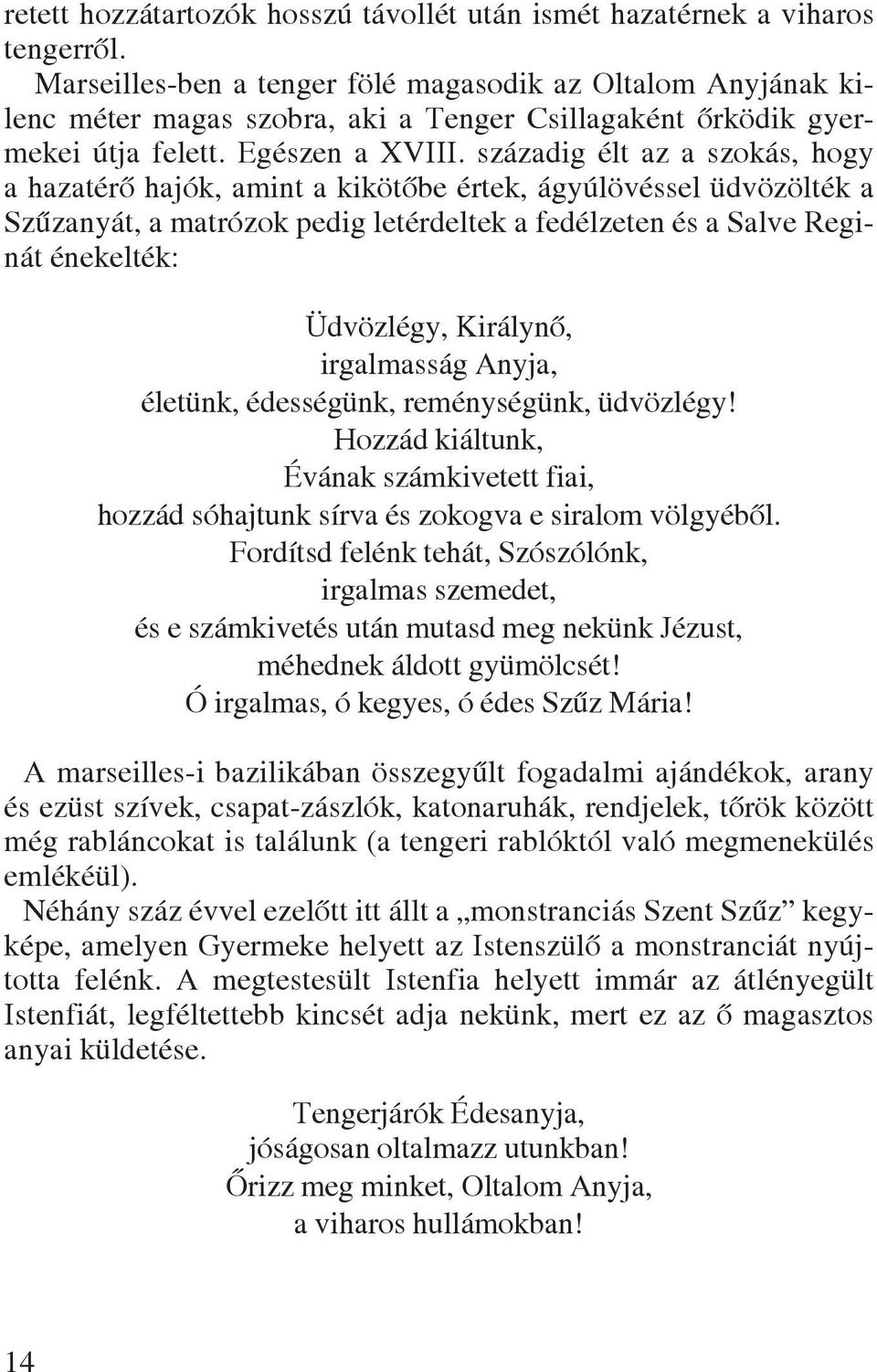 századig élt az a szokás, hogy a hazatérô hajók, amint a kikötôbe értek, ágyúlövéssel üdvözölték a Szûzanyát, a matrózok pedig letérdeltek a fedélzeten és a Salve Reginát énekelték: Üdvözlégy,