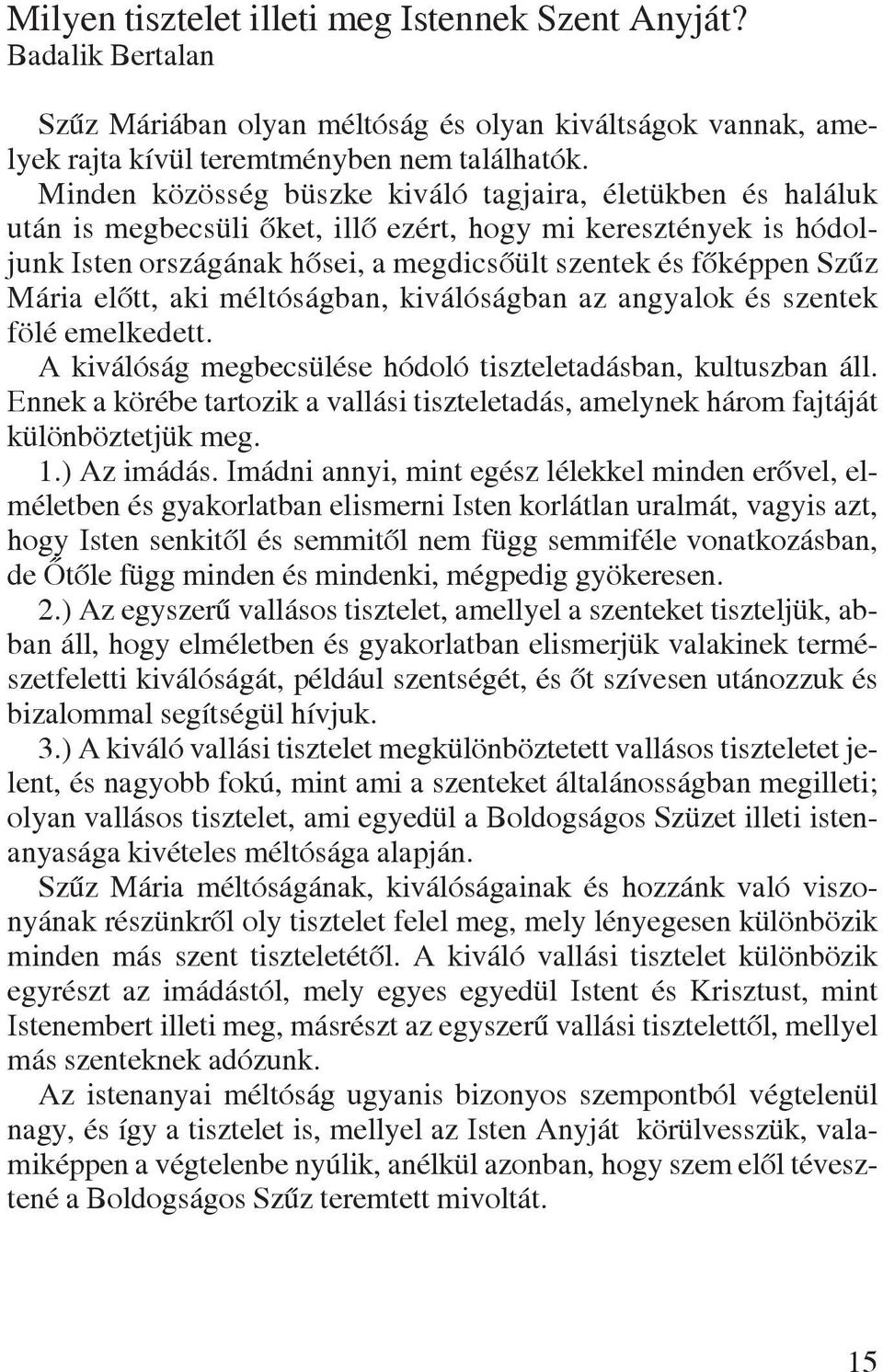 Mária elôtt, aki méltóságban, kiválóságban az angyalok és szentek fölé emelkedett. A kiválóság megbecsülése hódoló tiszteletadásban, kultuszban áll.