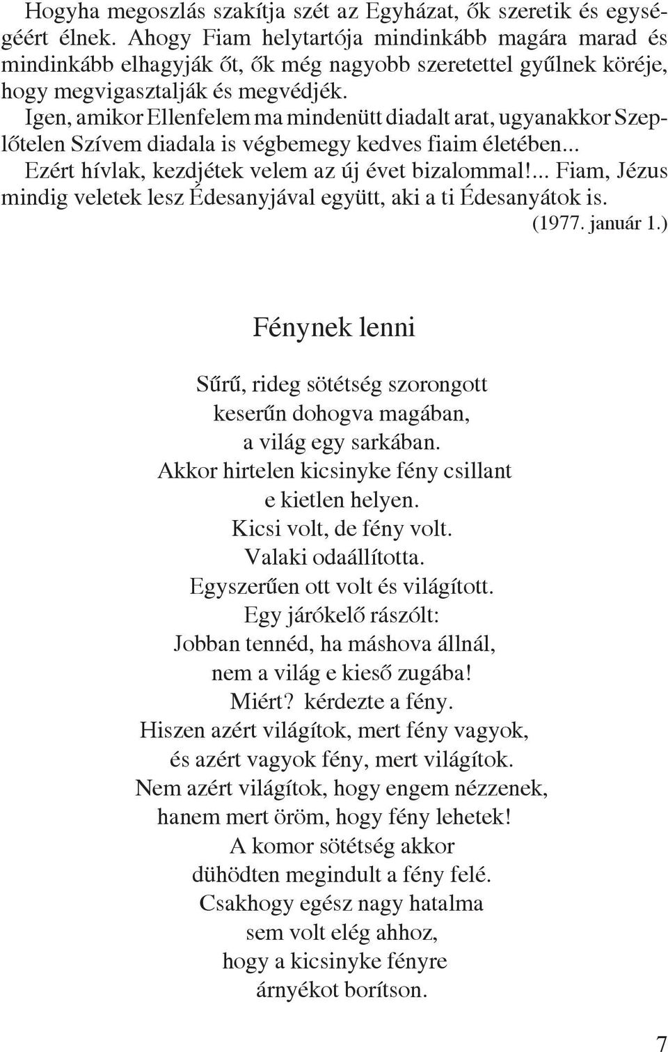 Igen, amikor Ellenfelem ma mindenütt diadalt arat, ugyanakkor Szeplôtelen Szívem diadala is végbemegy kedves fiaim életében... Ezért hívlak, kezdjétek velem az új évet bizalommal!