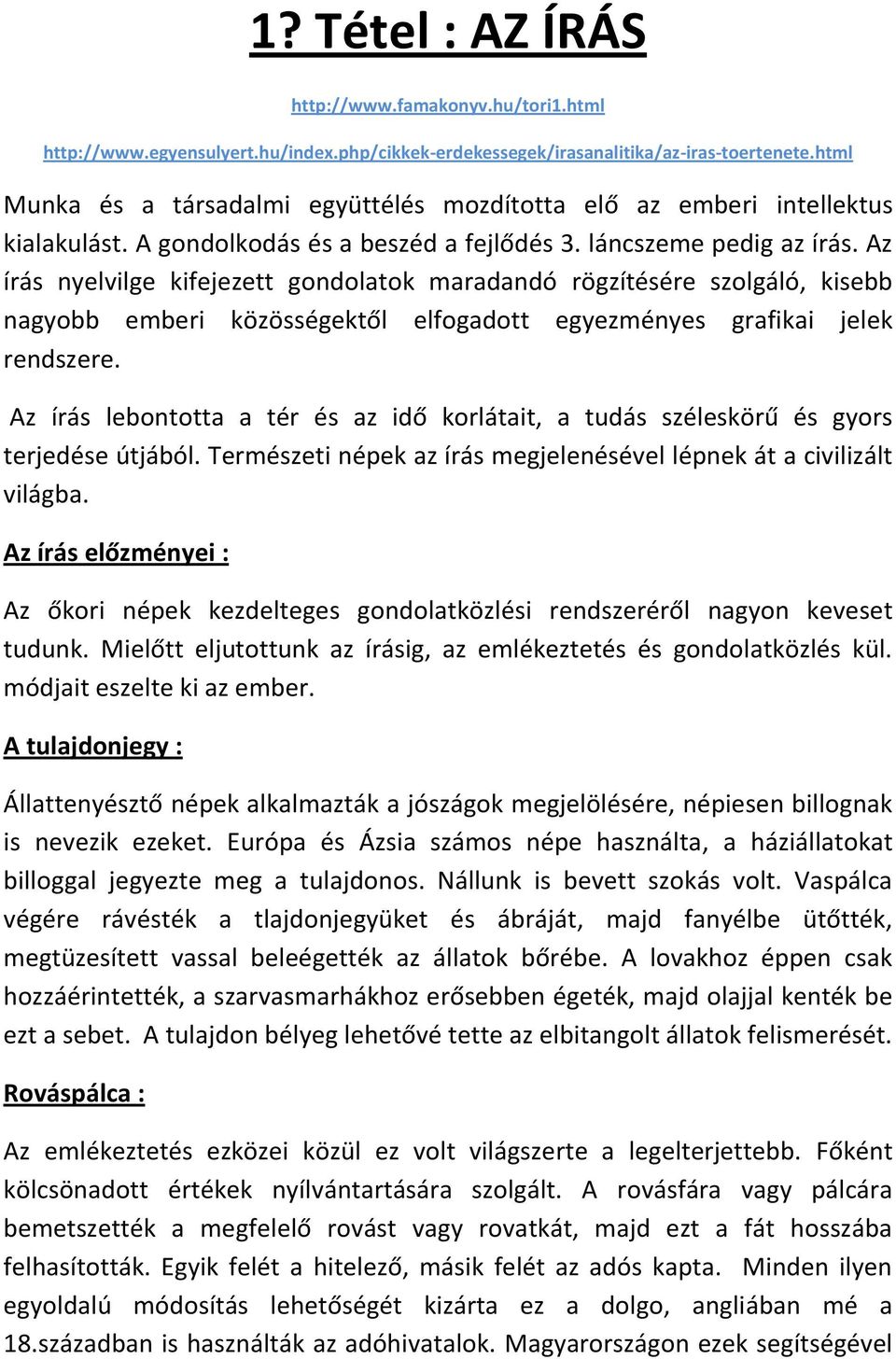 Az írás nyelvilge kifejezett gondolatok maradandó rögzítésére szolgáló, kisebb nagyobb emberi közösségektől elfogadott egyezményes grafikai jelek rendszere.