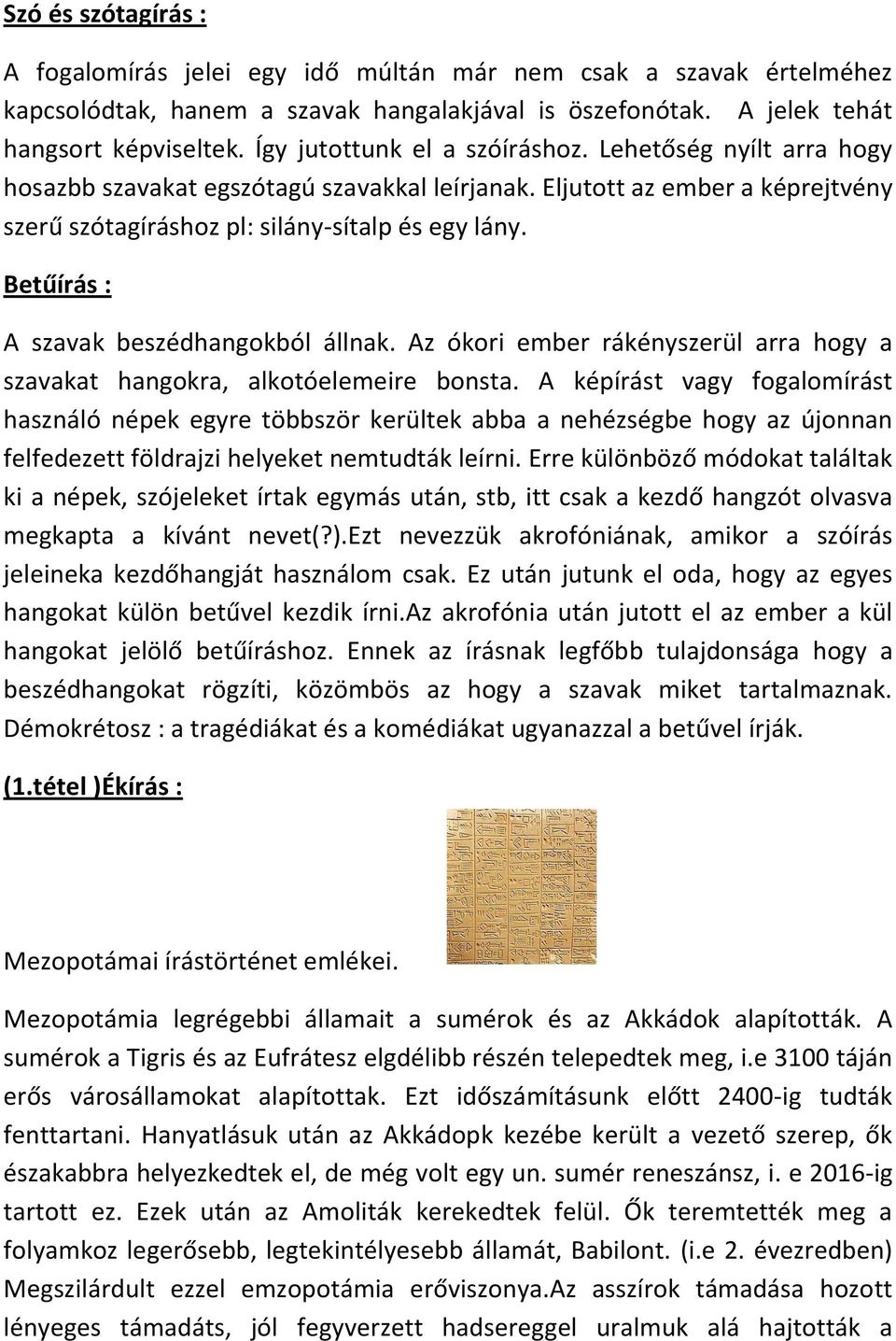 Betűírás : A szavak beszédhangokból állnak. Az ókori ember rákényszerül arra hogy a szavakat hangokra, alkotóelemeire bonsta.