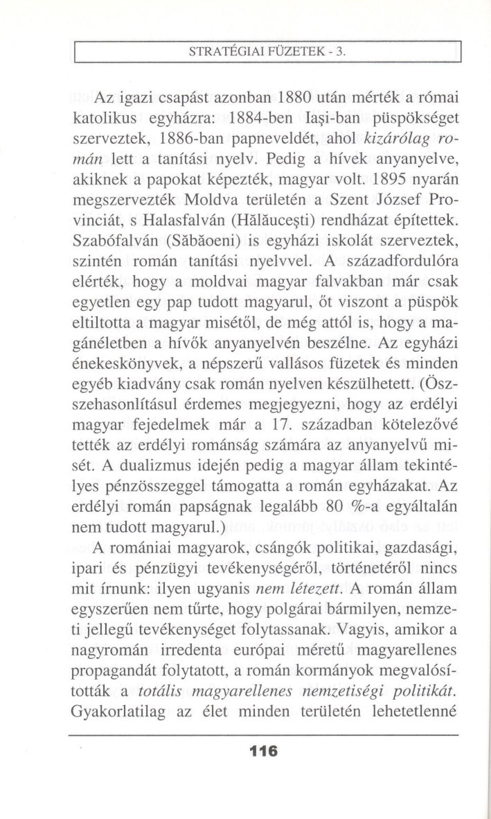 Pedig a hfvek anyanyelve, akiknek a papokat kepeztek, magyar volt. 1895 nyaran megszerveztek Moldva teriileten a Szent J6zsef Provineiat, s Halasfalvan (Halauee~ti)rendhazat epftettek.