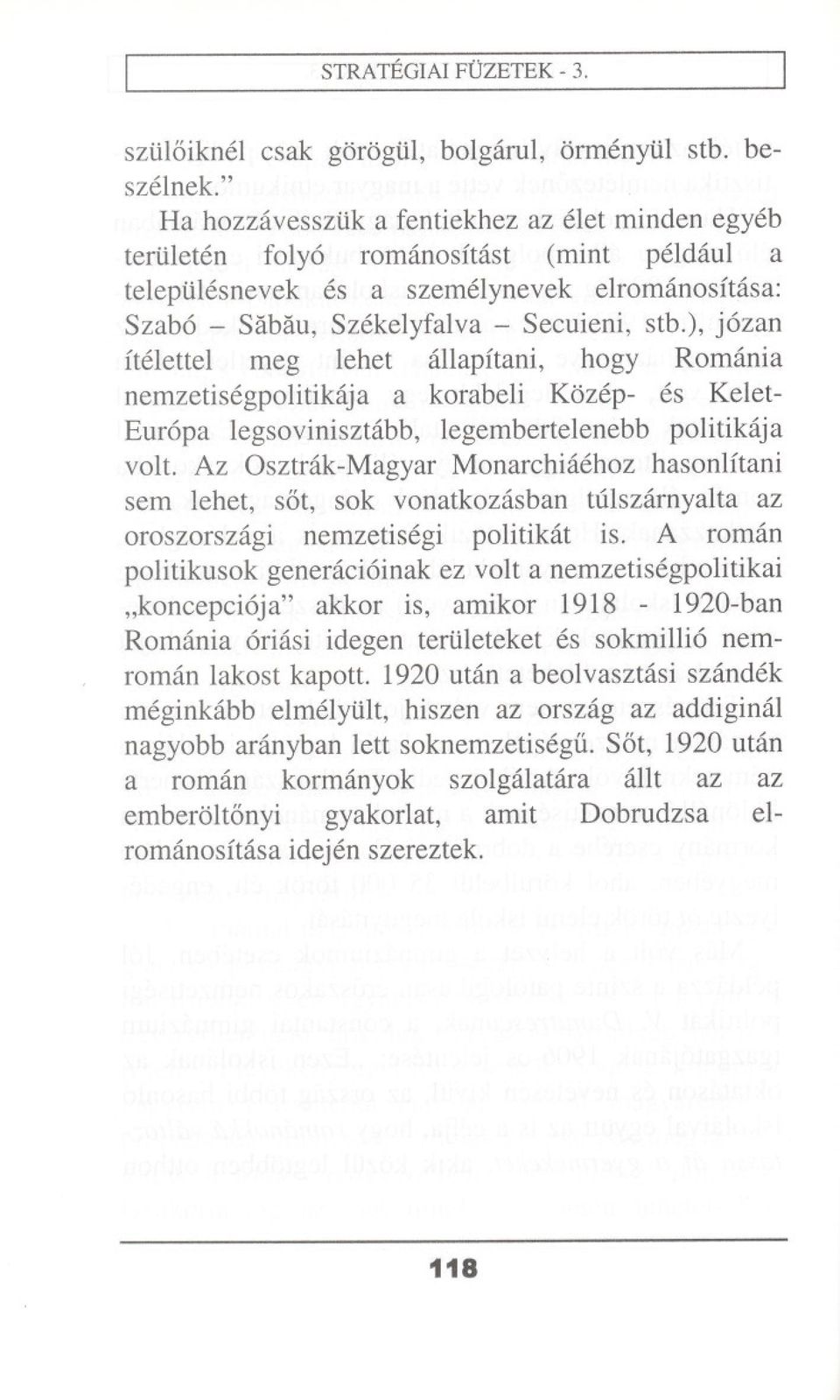 ), j6zan ftelettel meg lehet ailapftani, hogy Romania nemzetisegpolitikaja a korabeli Kozep- es Kelet- Eur6pa legsovinisztabb, legembertelenebb politikaja volt.