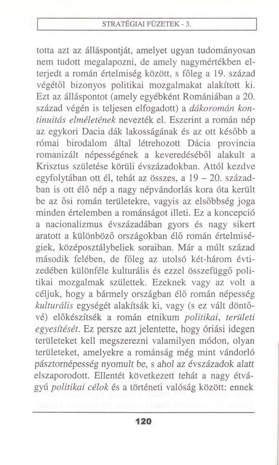 Eszerint a roman nep az egykori Dacia dak lakossaganak es az ott kesabb a romai birodalom altal letrehozott Dacia provincia romanizalt nepessegenek a keveredesebal alakult a Krisztus sztiletese