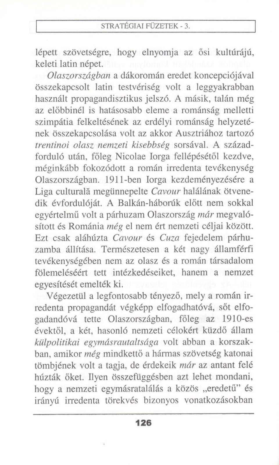 A masik, talan meg az elobbinel is hatasosabb eleme a romansag melletti szimp<itiafelkeltesenek az erdelyi romansag helyzetenek osszekapcsolasa volt az akkor Ausztriahoz tartoz6 trentinoi olasz