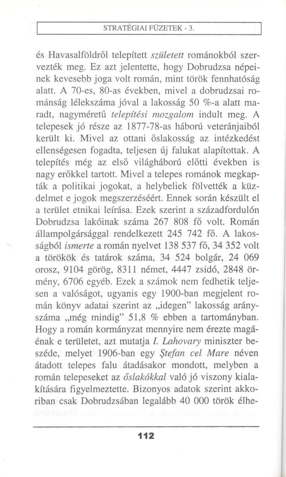 A telepesek j6 resze az 1877-78-as habonl veteranjaib6l kertilt ki. Mivel az ottani aslakossag az intezkedest ellensegesen fogadta, teljesen uj falukat alapitottak.