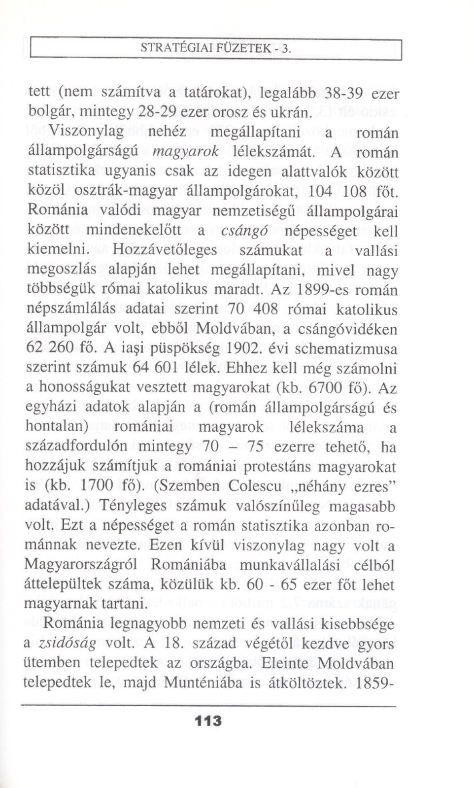 Romania val6di magyar nemzetisegii allampolgarai kozott mindeneke16tt a csang6 nepesseget kell kiemelni.