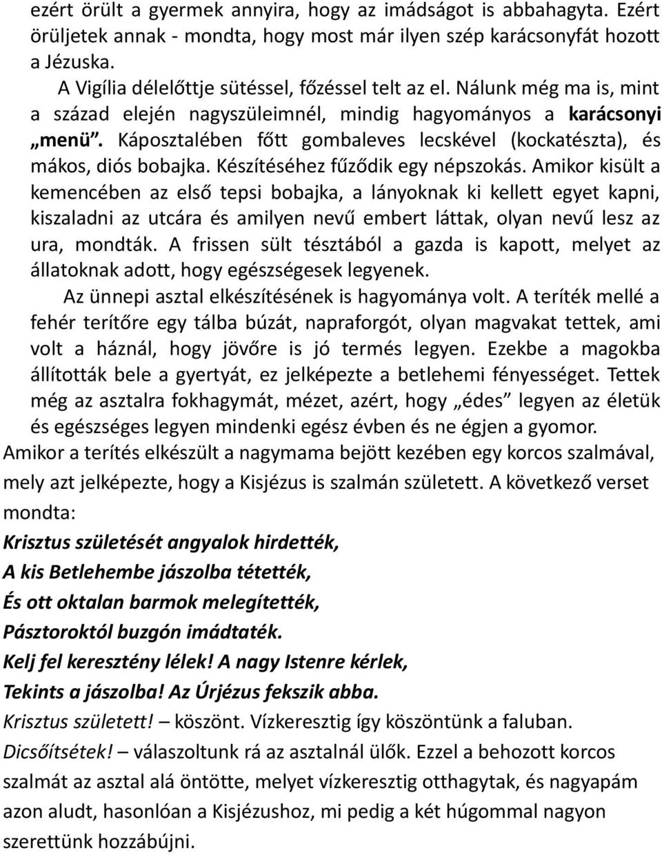 Káposztalében főtt gombaleves lecskével (kockatészta), és mákos, diós bobajka. Készítéséhez fűződik egy népszokás.