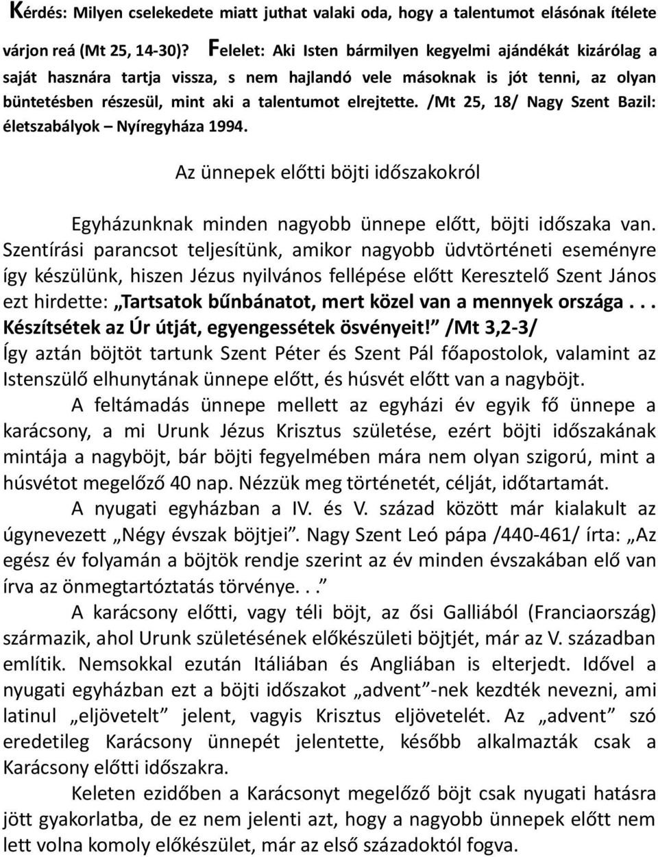 /Mt 25, 18/ Nagy Szent Bazil: életszabályok Nyíregyháza 1994. Az ünnepek előtti böjti időszakokról Egyházunknak minden nagyobb ünnepe előtt, böjti időszaka van.