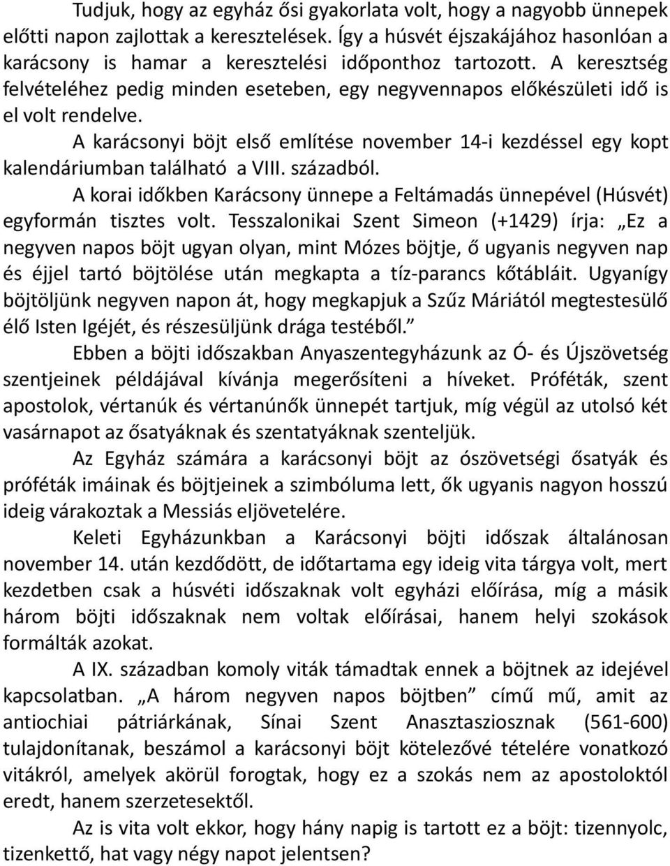 A karácsonyi böjt első említése november 14-i kezdéssel egy kopt kalendáriumban található a VIII. századból. A korai időkben Karácsony ünnepe a Feltámadás ünnepével (Húsvét) egyformán tisztes volt.