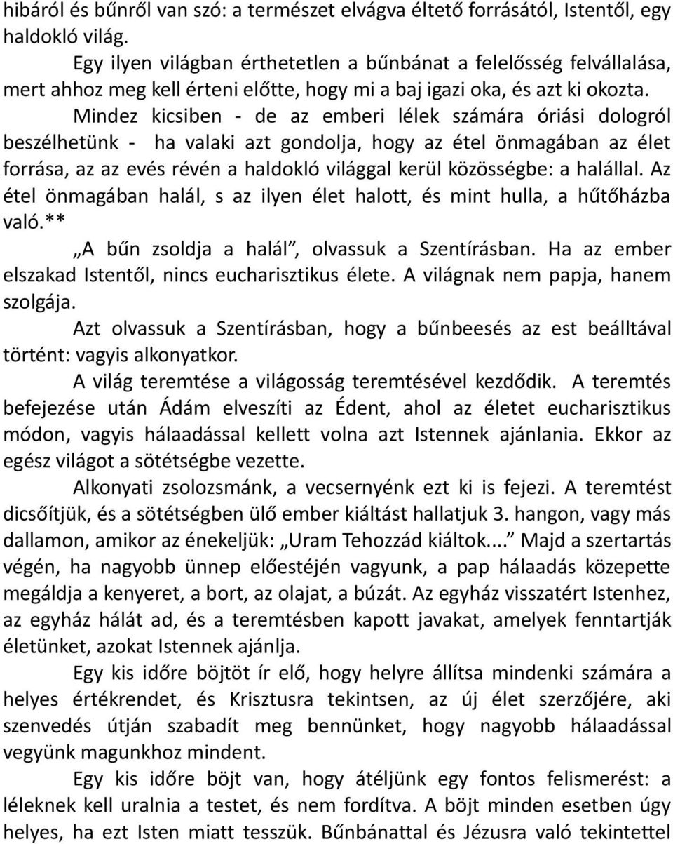 Mindez kicsiben - de az emberi lélek számára óriási dologról beszélhetünk - ha valaki azt gondolja, hogy az étel önmagában az élet forrása, az az evés révén a haldokló világgal kerül közösségbe: a