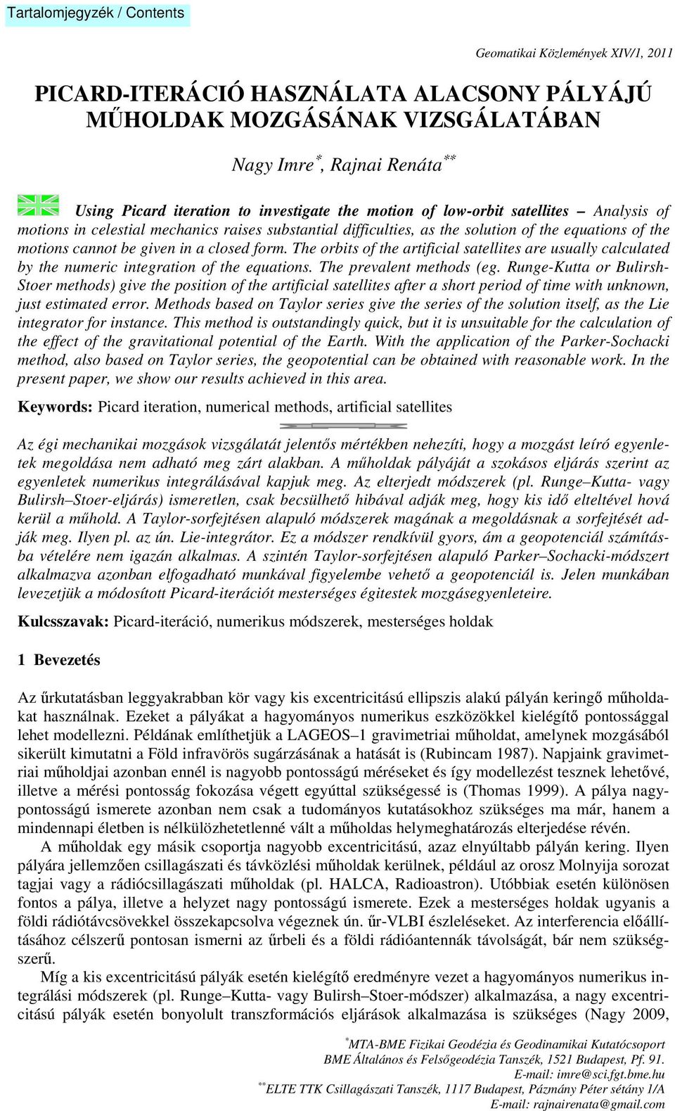 The orbits of the artificial satellites are usually calculated by the numeric integration of the equations. The prevalent methods (eg.