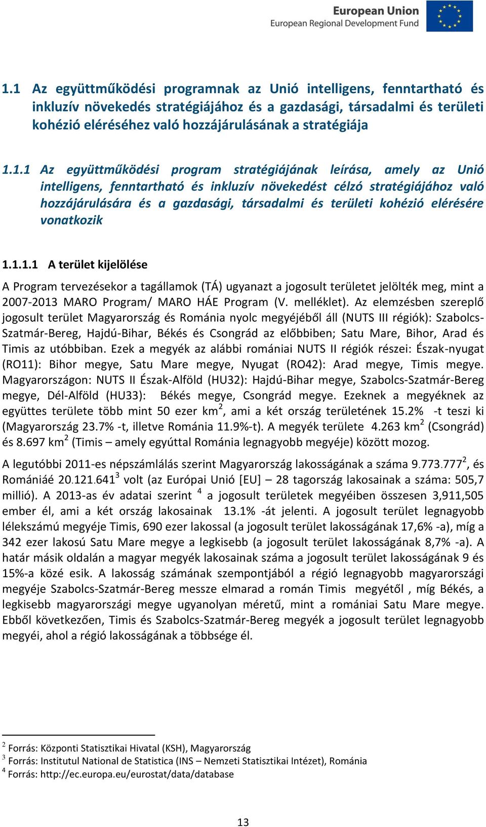 kohézió elérésére vonatkozik 1.1.1.1 A terület kijelölése A Program tervezésekor a tagállamok (TÁ) ugyanazt a jogosult területet jelölték meg, mint a 2007-2013 MARO Program/ MARO HÁE Program (V.