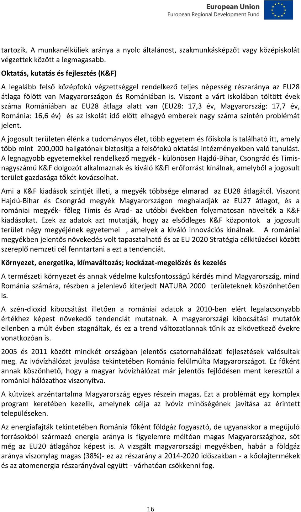 Viszont a várt iskolában töltött évek száma Romániában az EU28 átlaga alatt van (EU28: 17,3 év, Magyarország: 17,7 év, Románia: 16,6 év) és az iskolát idő előtt elhagyó emberek nagy száma szintén