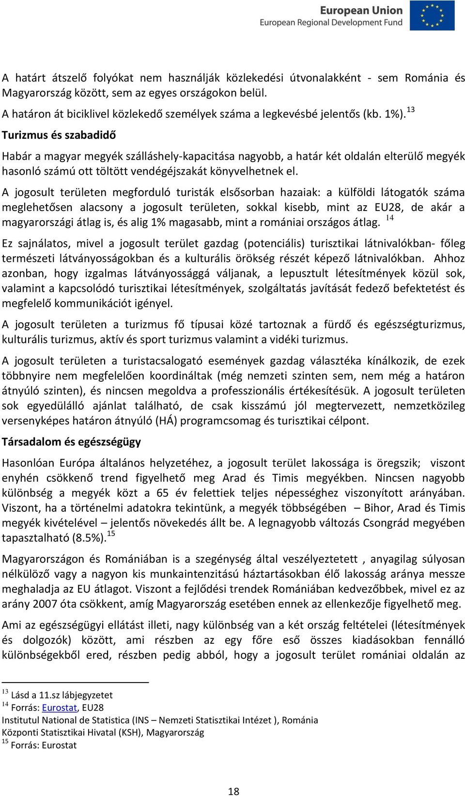 13 Turizmus és szabadidő Habár a magyar megyék szálláshely-kapacitása nagyobb, a határ két oldalán elterülő megyék hasonló számú ott töltött vendégéjszakát könyvelhetnek el.