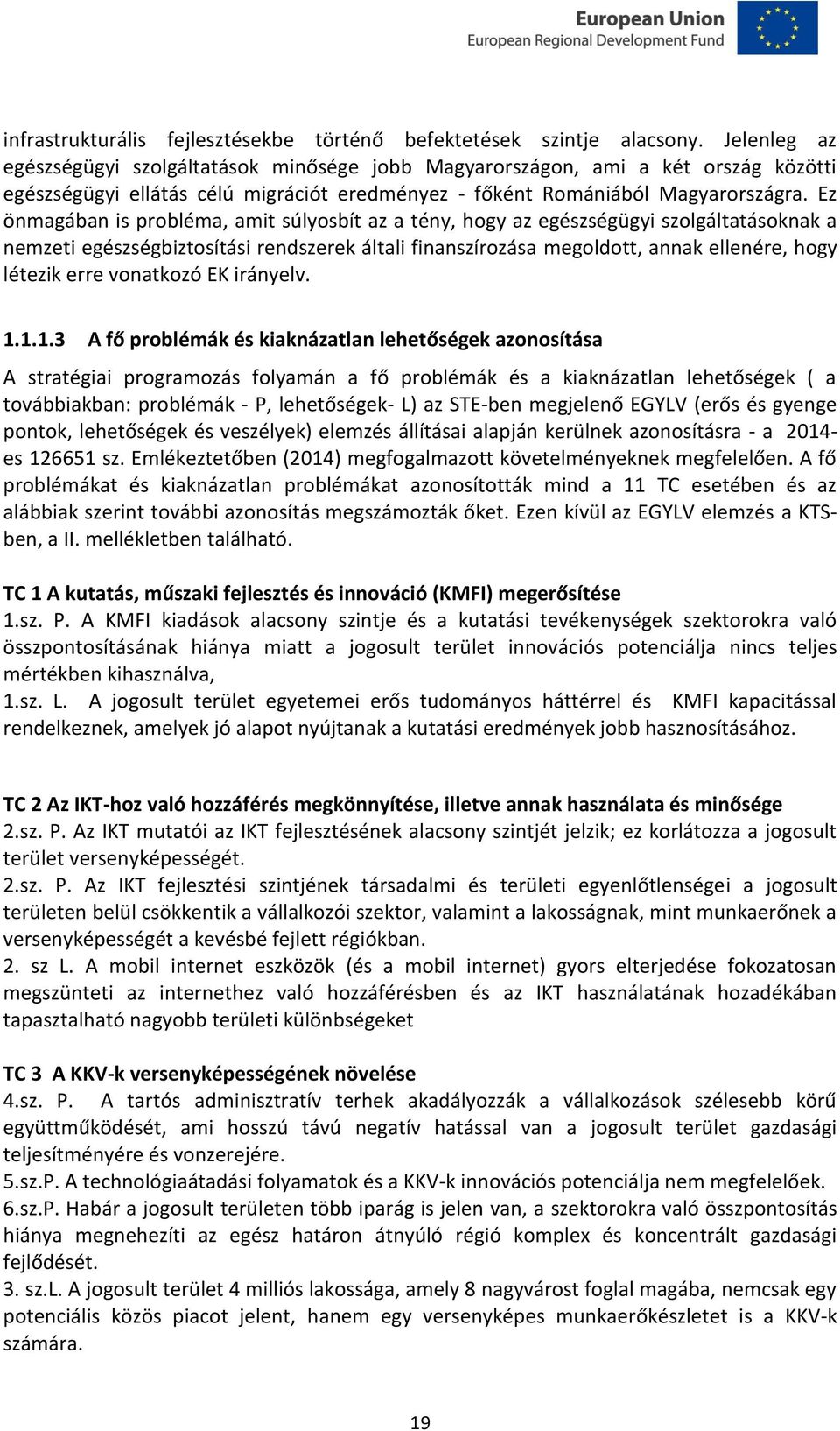 Ez önmagában is probléma, amit súlyosbít az a tény, hogy az egészségügyi szolgáltatásoknak a nemzeti egészségbiztosítási rendszerek általi finanszírozása megoldott, annak ellenére, hogy létezik erre