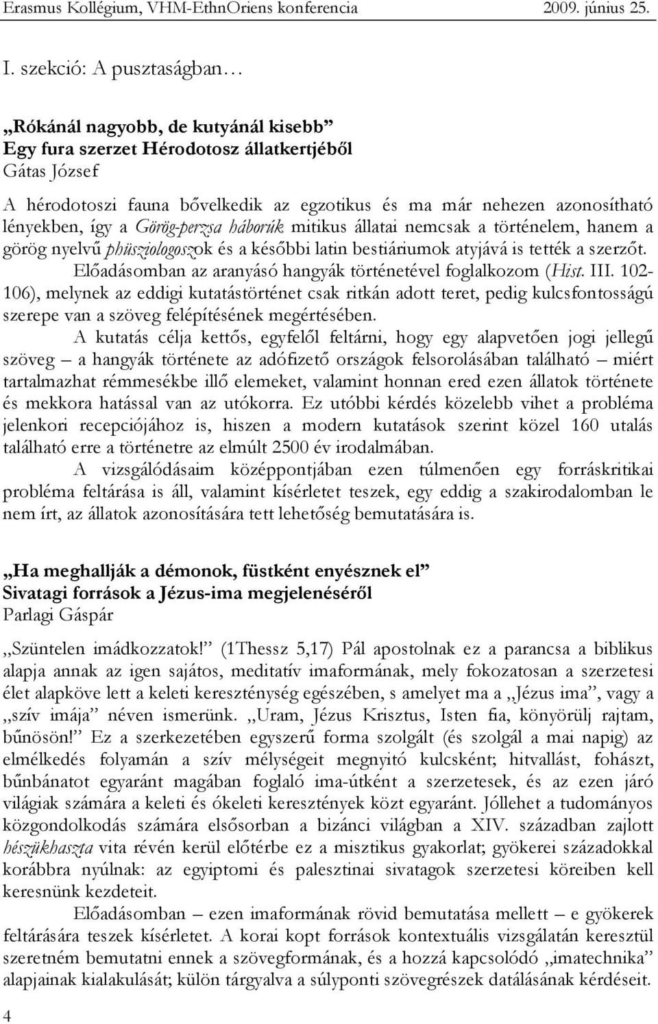 lényekben, így a Görög-perzsa háborúk mitikus állatai nemcsak a történelem, hanem a görög nyelvő phüsziologoszok és a késıbbi latin bestiáriumok atyjává is tették a szerzıt.