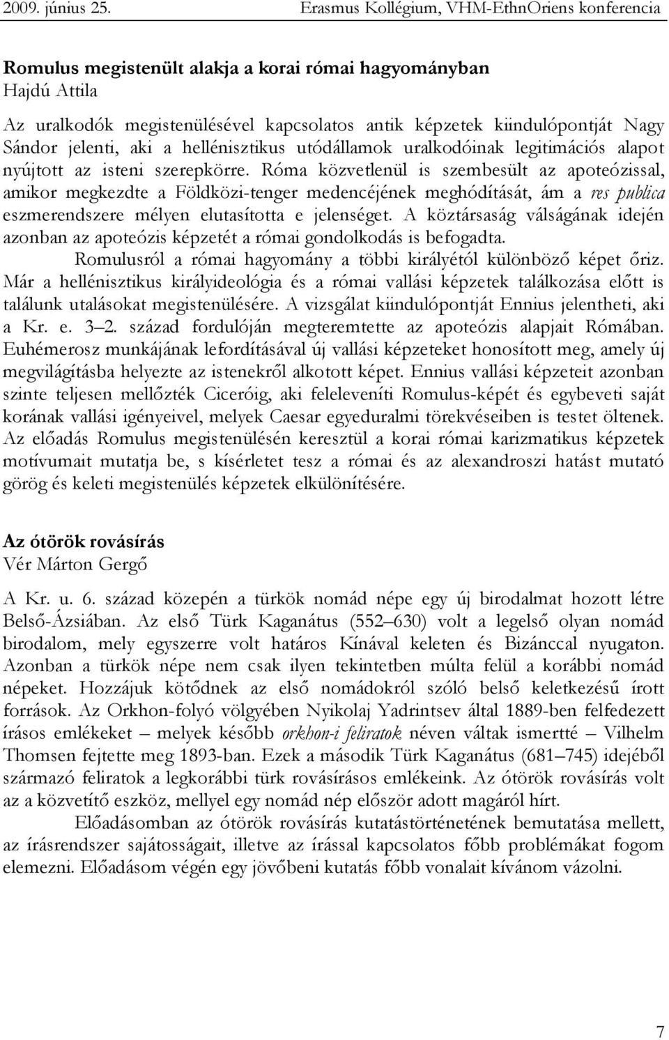 jelenti, aki a hellénisztikus utódállamok uralkodóinak legitimációs alapot nyújtott az isteni szerepkörre.