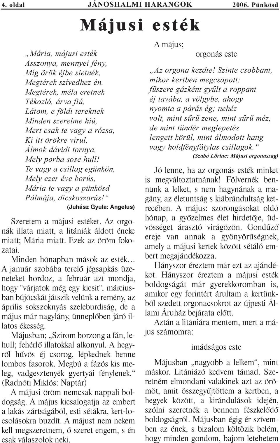 Te vagy a csillag egünkön, Mely ezer éve borús, Mária te vagy a pünkösd Pálmája, dicskoszorús! (Juhász Gyula: Angelus) Szeretem a májusi estéket.