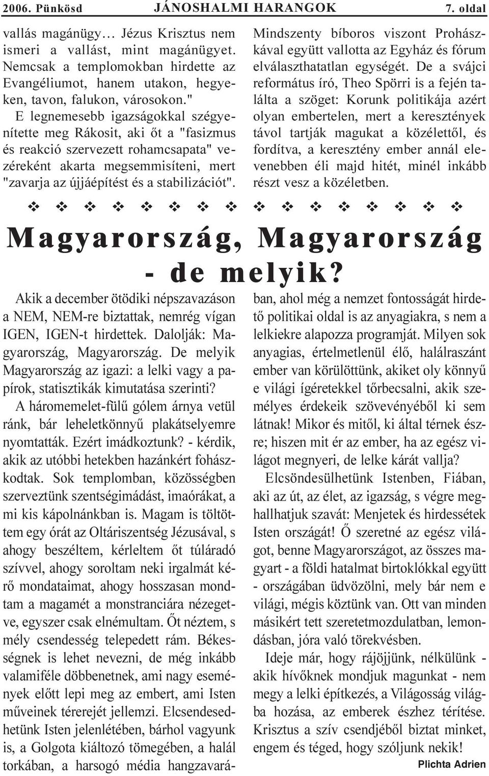 JÁNOSHALMI HARANGOK 7. oldal Mindszenty bíboros viszont Prohászkával együtt vallotta az Egyház és fórum elválaszthatatlan egységét.