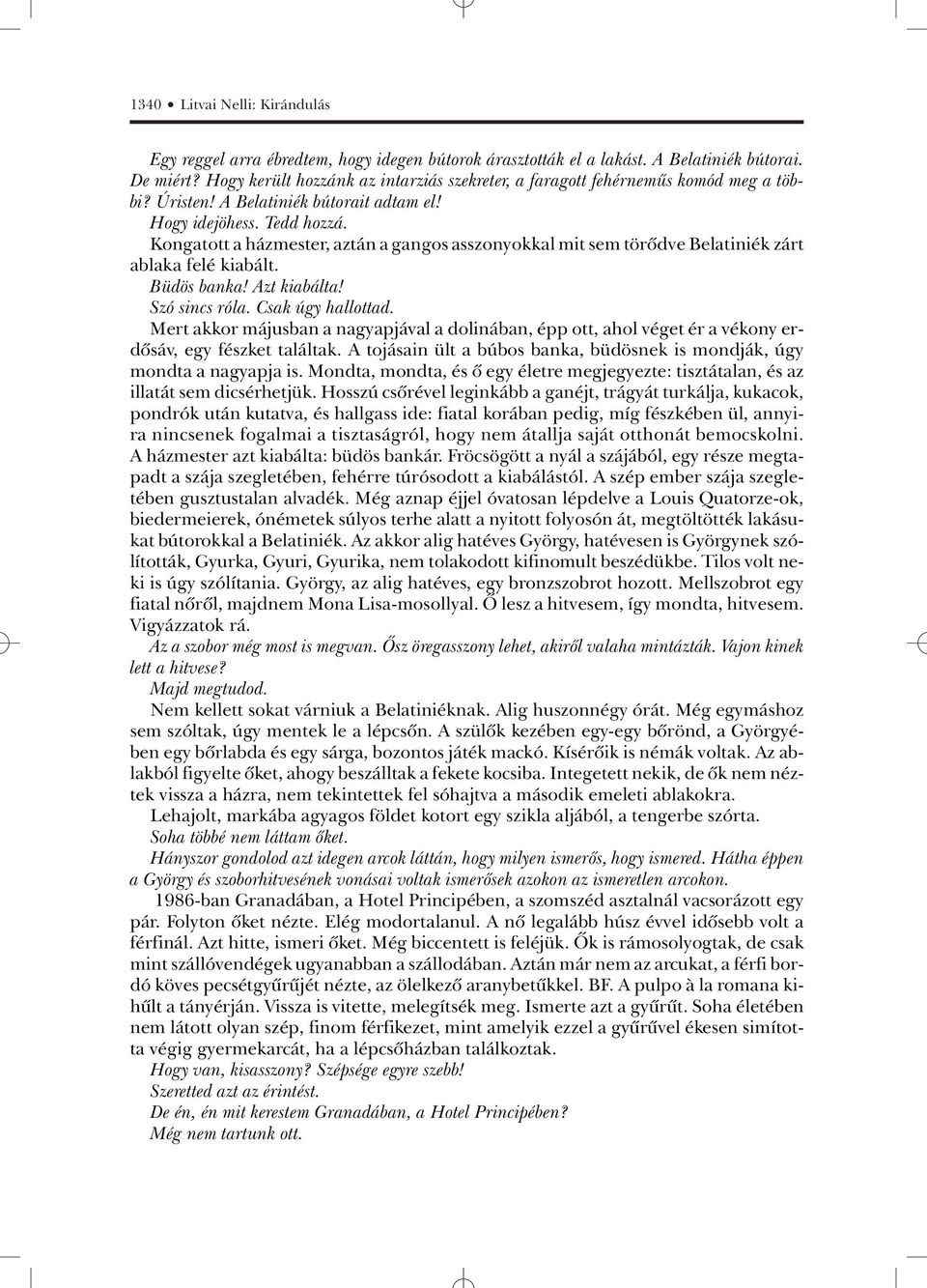 Kongatott a házmester, aztán a gangos asszonyokkal mit sem törõdve Belatiniék zárt ablaka felé kiabált. Büdös banka! Azt kiabálta! Szó sincs róla. Csak úgy hallottad.