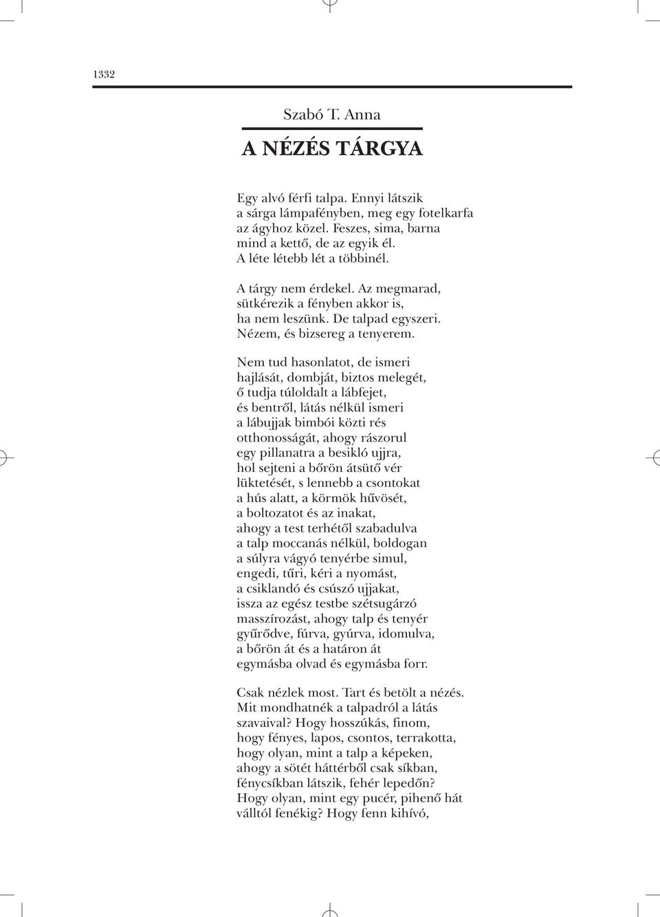 Nem tud hasonlatot, de ismeri hajlását, dombját, biztos melegét, õ tudja túloldalt a lábfejet, és bentrõl, látás nélkül ismeri a lábujjak bimbói közti rés otthonosságát, ahogy rászorul egy pillanatra