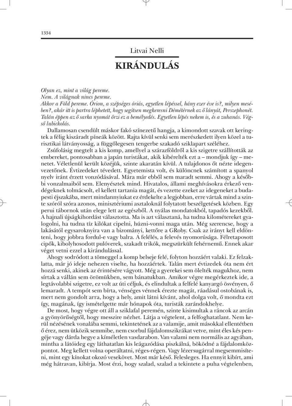 Végsõ lubickolás. Dallamosan csendült máskor fakó színezetû hangja, a kimondott szavak ott keringtek a félig kiszáradt píneák között.