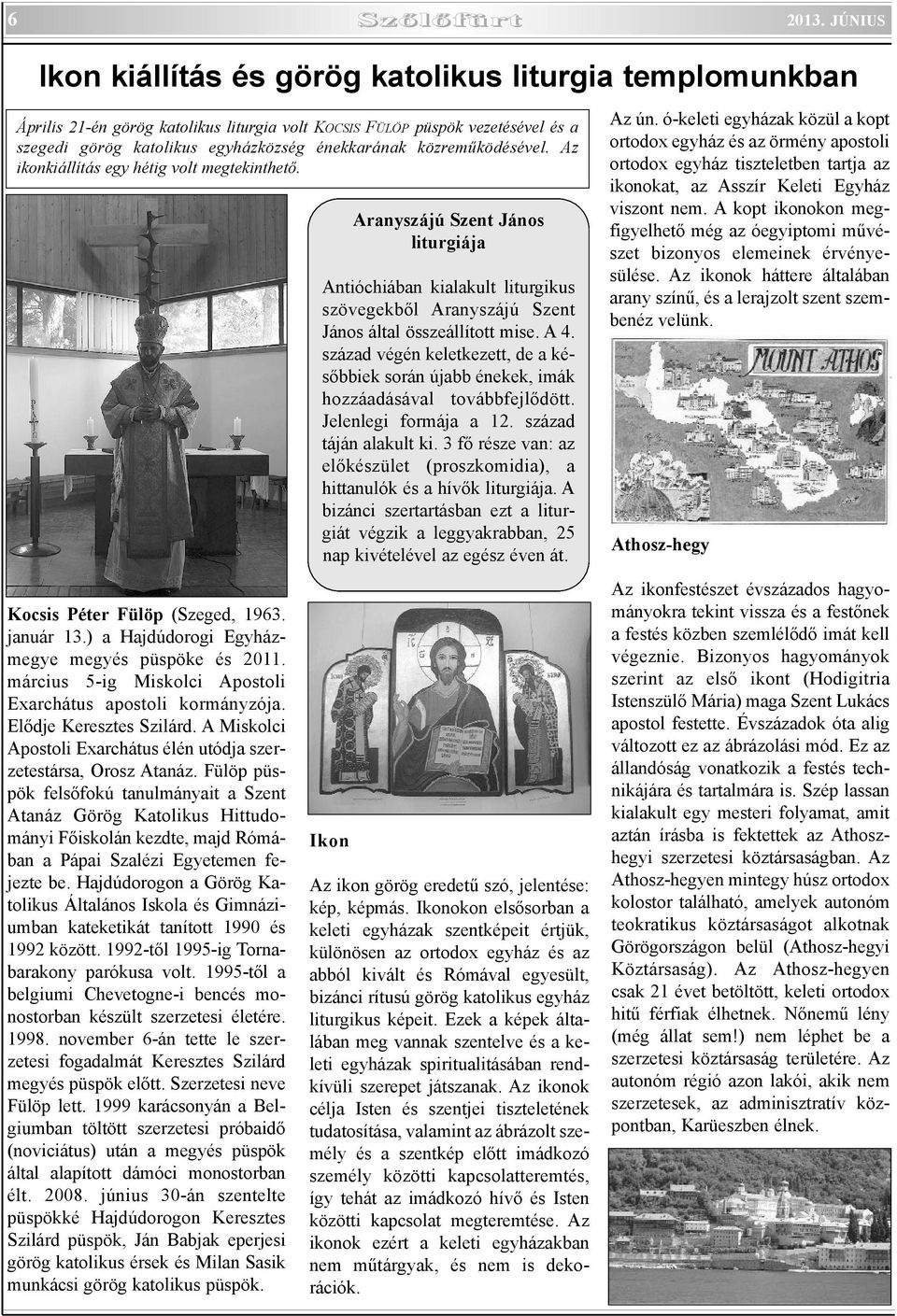 közremûködésével. Az ikonkiállítás egy hétig volt megtekinthetõ. Kocsis Péter Fülöp (Szeged, 1963. január 13.) a Hajdúdorogi Egyházmegye megyés püspöke és 2011.