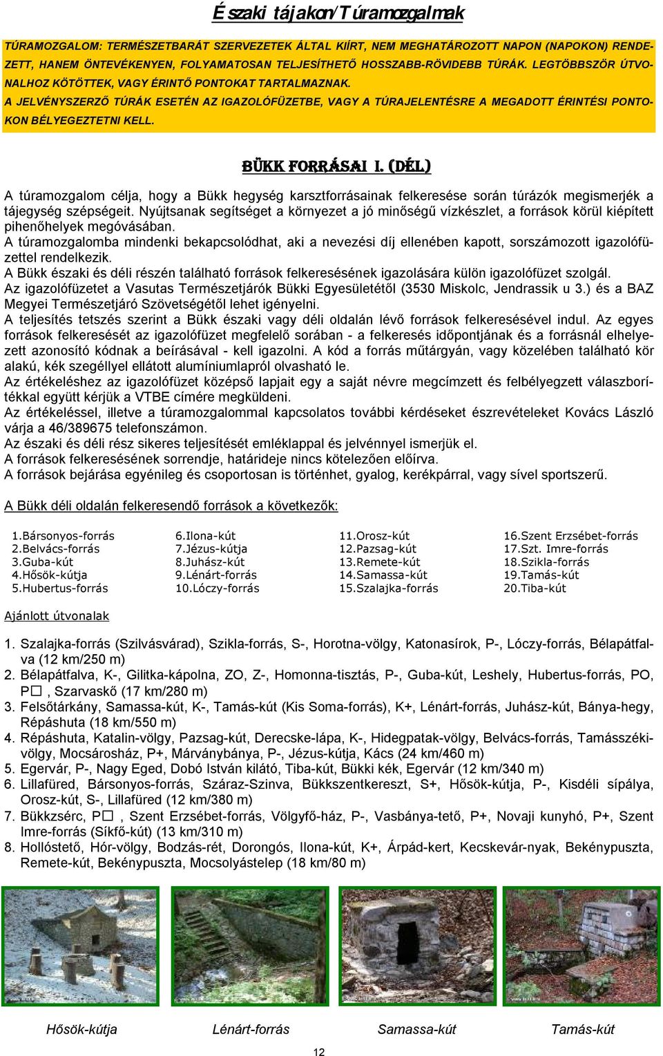 BÜKK FORRÁSAI I. (DÉL) A túramozgalom célja, hogy a Bükk hegység karsztforrásainak felkeresése során túrázók megismerjék a tájegység szépségeit.