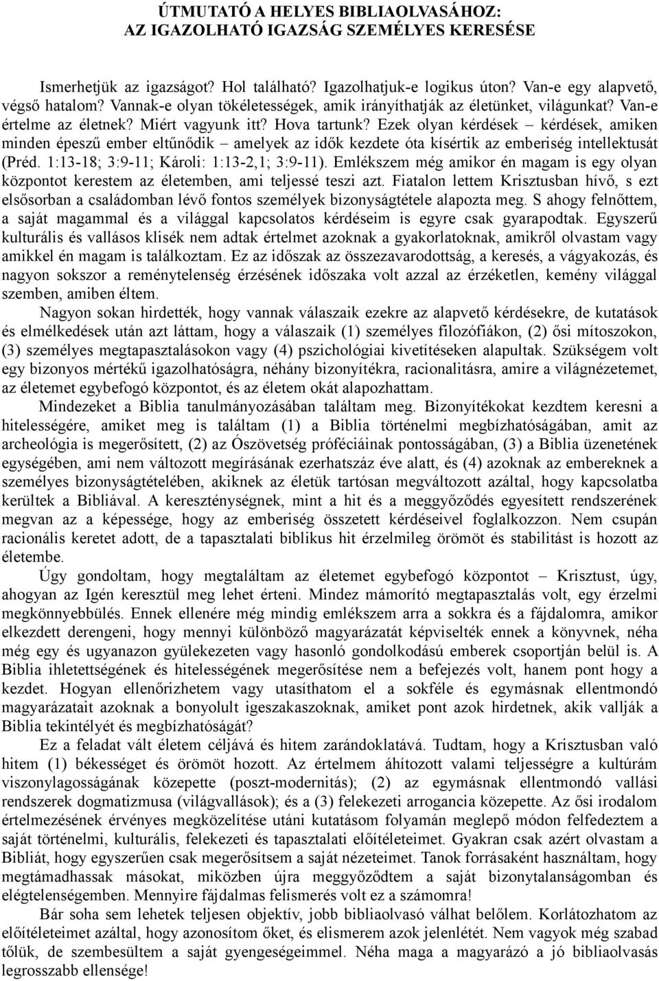 Ezek olyan kérdések kérdések, amiken minden épeszű ember eltűnődik amelyek az idők kezdete óta kísértik az emberiség intellektusát (Préd. 1:13-18; 3:9-11; Károli: 1:13-2,1; 3:9-11).