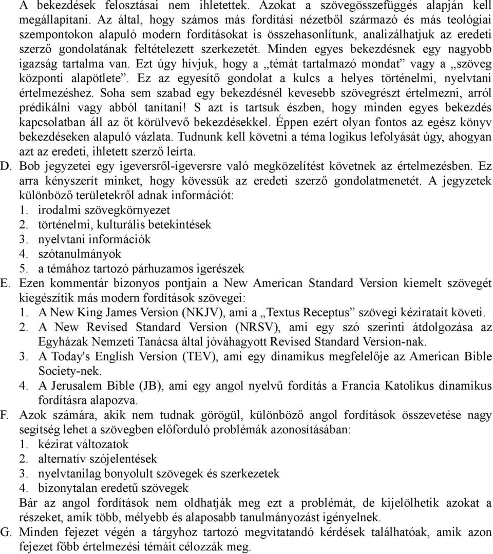 szerkezetét. Minden egyes bekezdésnek egy nagyobb igazság tartalma van. Ezt úgy hívjuk, hogy a témát tartalmazó mondat vagy a szöveg központi alapötlete.