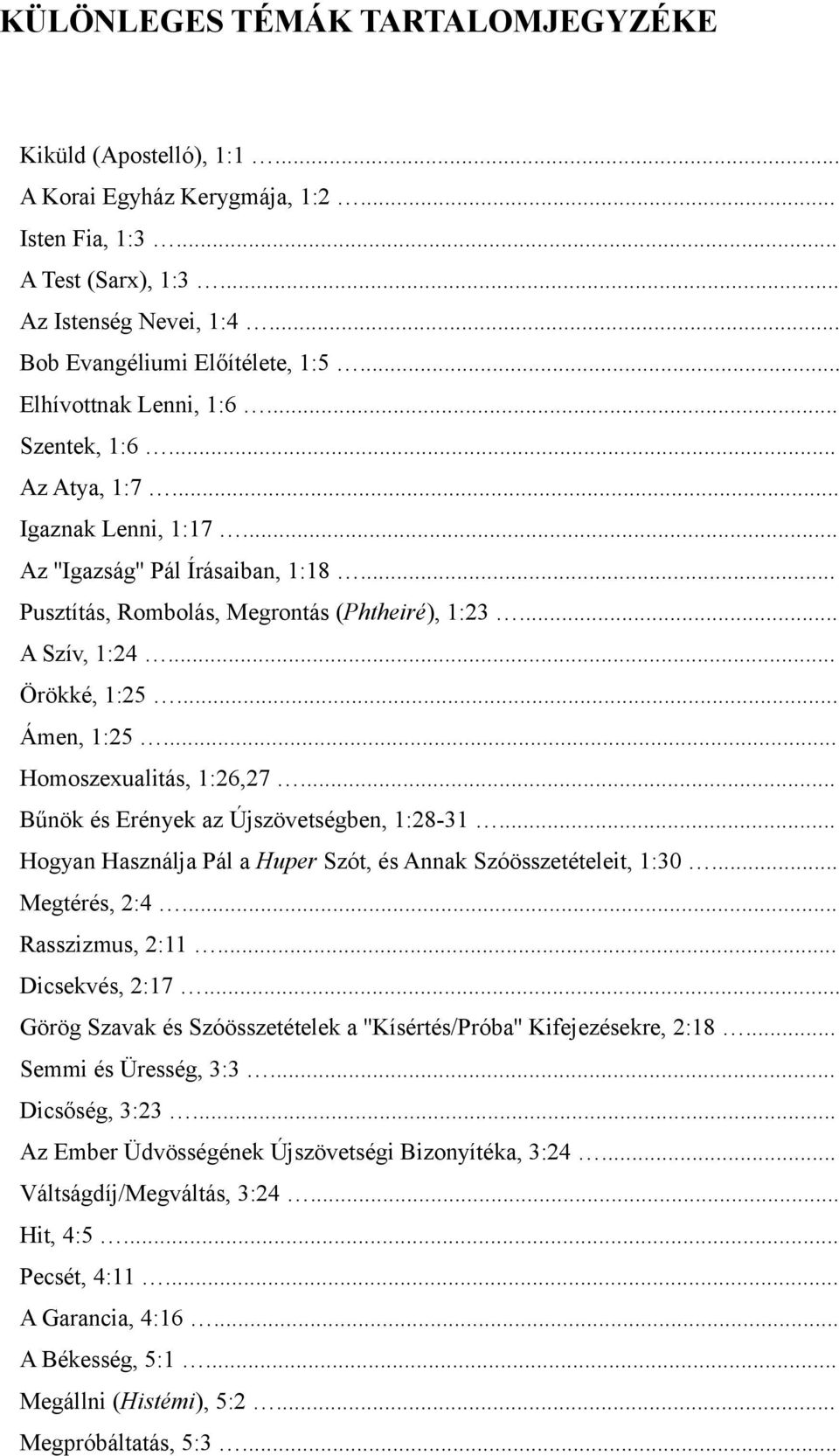 .. Ámen, 1:25... Homoszexualitás, 1:26,27... Bűnök és Erények az Újszövetségben, 1:28-31... Hogyan Használja Pál a Huper Szót, és Annak Szóösszetételeit, 1:30... Megtérés, 2:4... Rasszizmus, 2:11.