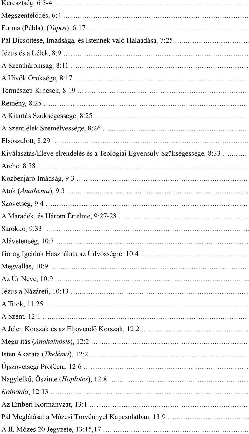 .. Kiválasztás/Eleve elrendelés és a Teológiai Egyensúly Szükségessége, 8:33... Arché, 8:38... Közbenjáró Imádság, 9:3... Átok (Anathema), 9:3... Szövetség, 9:4... A Maradék, és Három Értelme, 9:27-28.