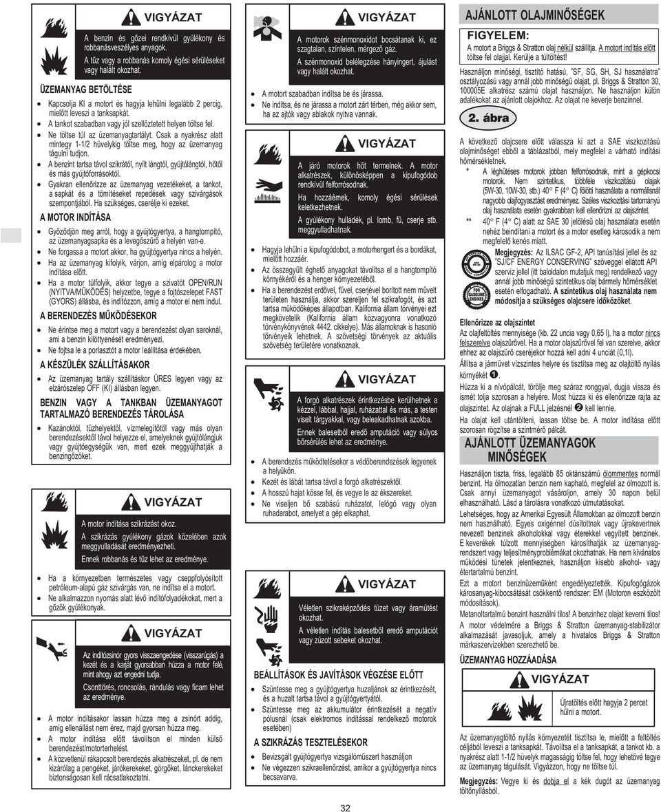 Ne töltse túl az üzemanyagtartályt. Csak a nyakrész alatt mintegy 1-1/2 hüvelykig töltse meg, hogy az üzemanyag tágulni tudjon.