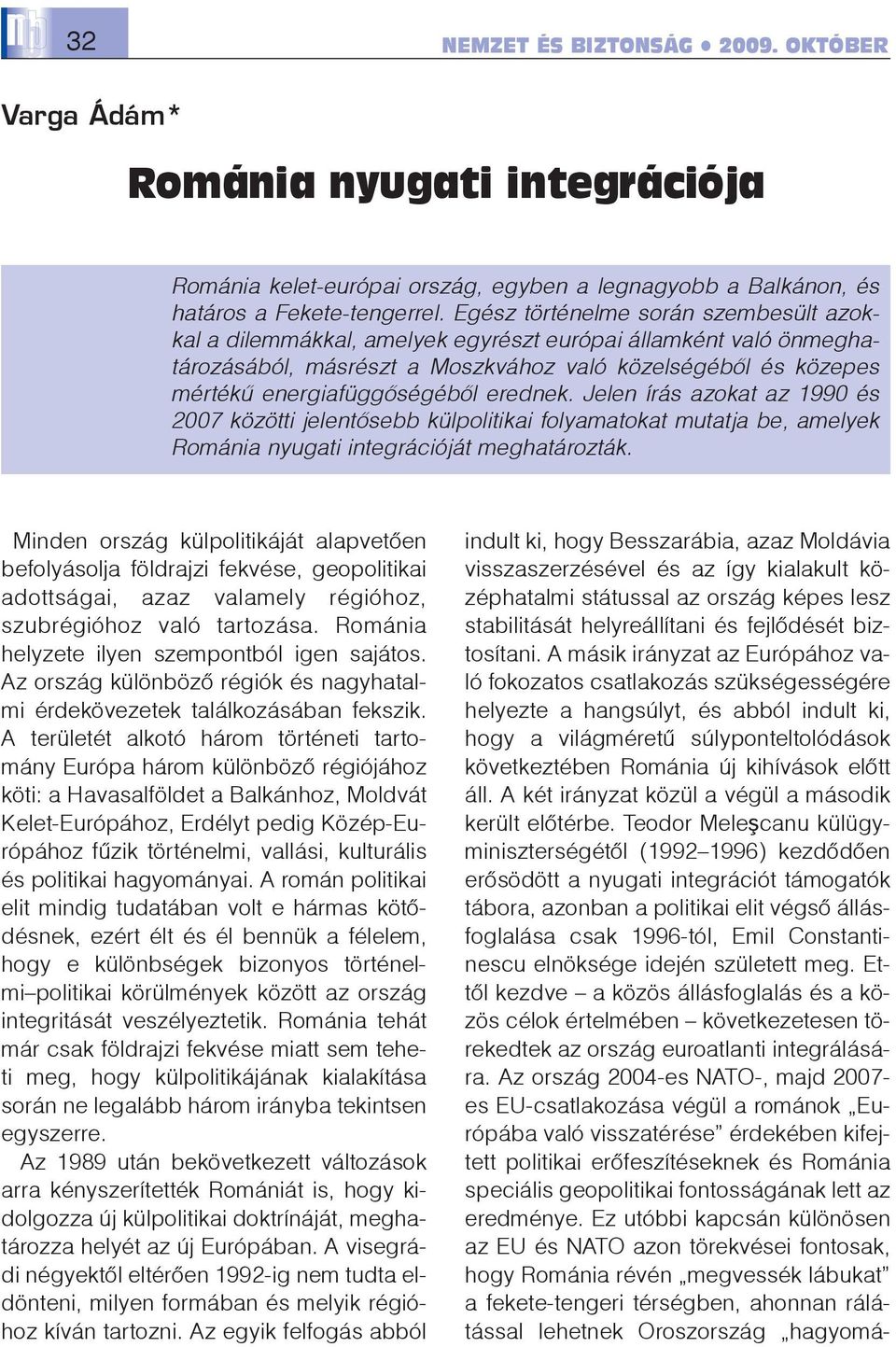 erednek. Jelen írás azokat az 1990 és 2007 közötti jelentõsebb külpolitikai folyamatokat mutatja be, amelyek Románia nyugati integrációját meghatározták.