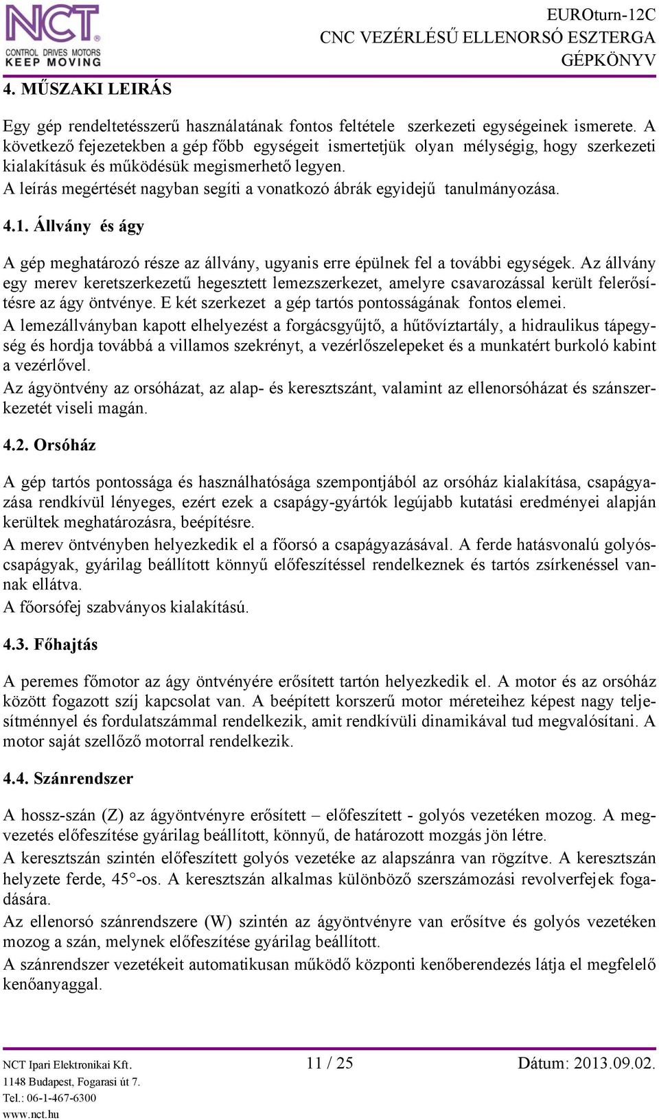 A leírás megértését nagyban segíti a vonatkozó ábrák egyidejű tanulmányozása. 4.1. Állvány és ágy A gép meghatározó része az állvány, ugyanis erre épülnek fel a további egységek.