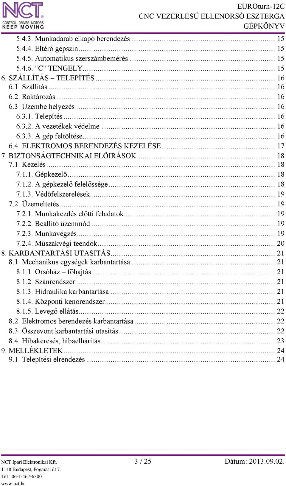 BIZTONSÁGTECHNIKAI ELÖIRÁSOK... 18 7.1. Kezelés... 18 7.1.1. Gépkezelő... 18 7.1.2. A gépkezelő felelőssége... 18 7.1.3. Védőfelszerelések... 19 7.2. Üzemeltetés... 19 7.2.1. Munkakezdés előtti feladatok.