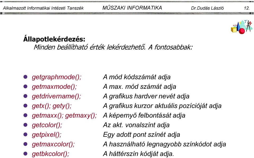 mód számát adja getdrivername(); A grafikus hardver nevét adja getx(); gety(); A grafikus kurzor aktuális pozícióját adja getmaxx();