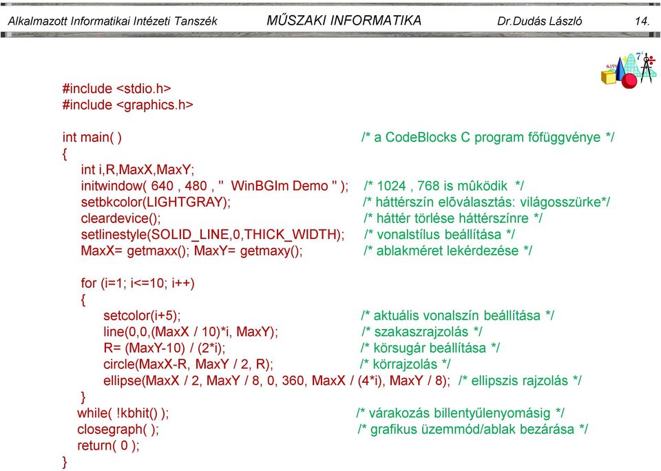 világosszürke*/ cleardevice(); /* háttér törlése háttérszínre */ setlinestyle(solid_line,0,thick_width); /* vonalstílus beállítása */ MaxX= getmaxx(); MaxY= getmaxy(); /* ablakméret lekérdezése */ }