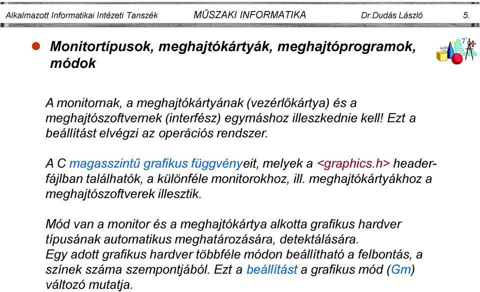 Ezt a beállítást elvégzi az operációs rendszer. A C magasszintű grafikus függvényeit, melyek a <graphics.h> headerfájlban találhatók, a különféle monitorokhoz, ill.