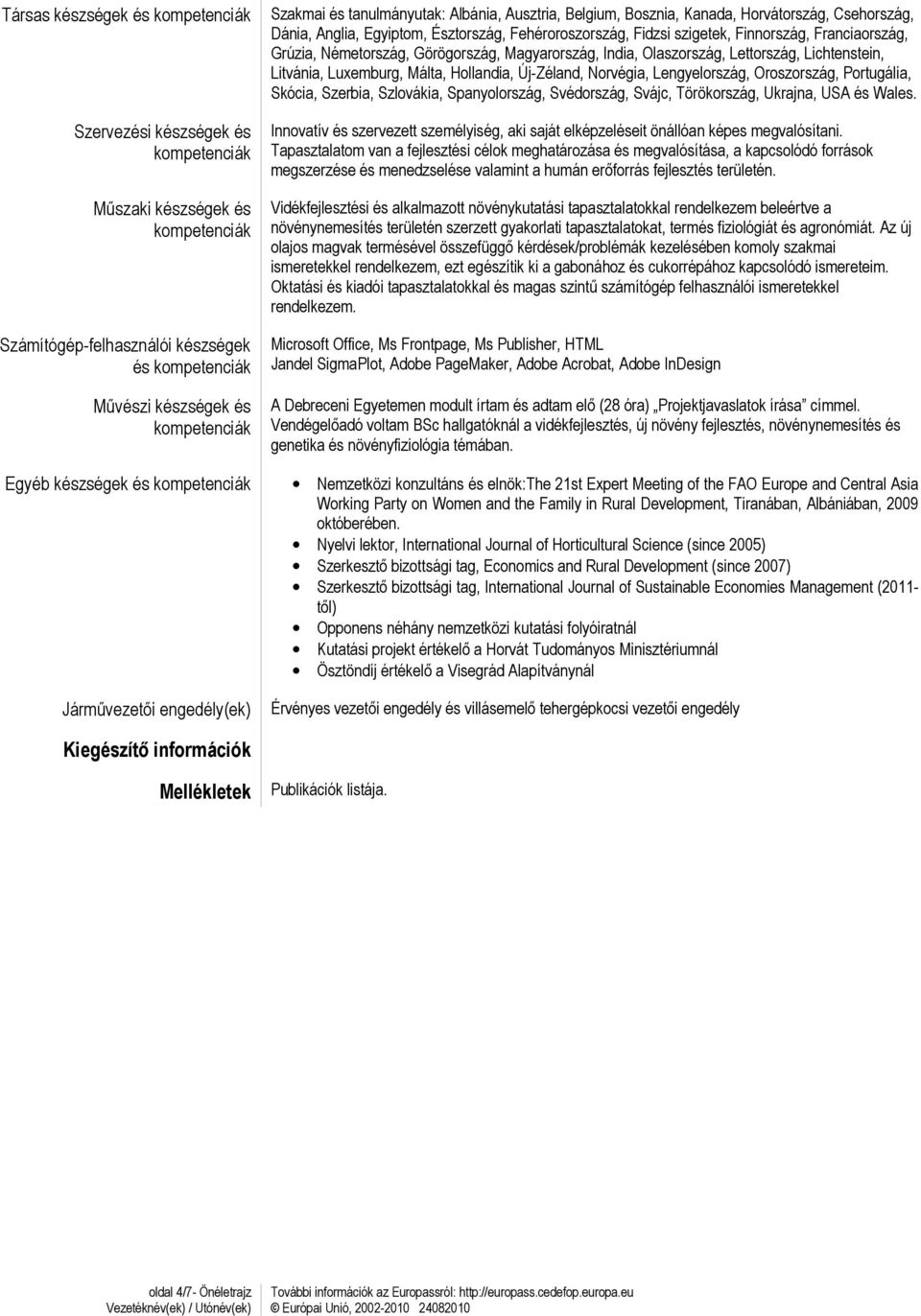 Görögország, Magyarország, India, Olaszország, Lettország, Lichtenstein, Litvánia, Luxemburg, Málta, Hollandia, Új-Zéland, Norvégia, Lengyelország, Oroszország, Portugália, Skócia, Szerbia,